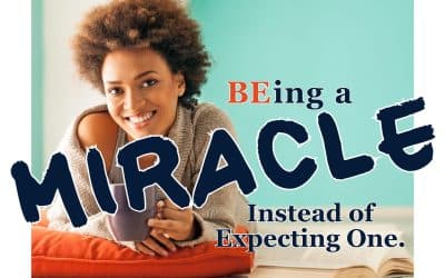 BEing a Miracle Instead of Expecting One