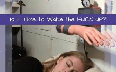 Is it Time to Wake the FUCK Up?