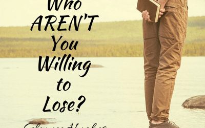 Who Aren’t You Willing to Lose?