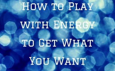 How to Play with Energy to Get What You Want