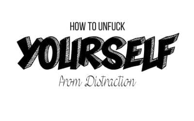 How to UnFuck Yourself from Distraction