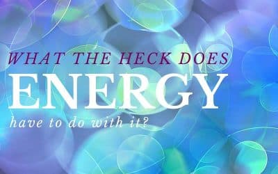 What the Heck Does Energy Have to Do With It?