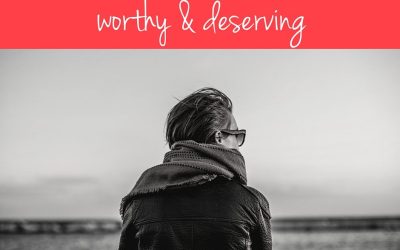 Are You Worthy and Deserving?