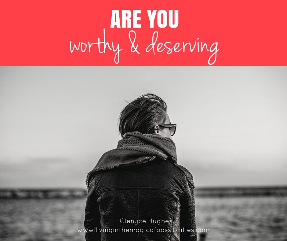 Are You Worthy and Deserving?