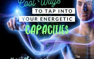 Cool Ways to Tap into Your Energetic Capacities