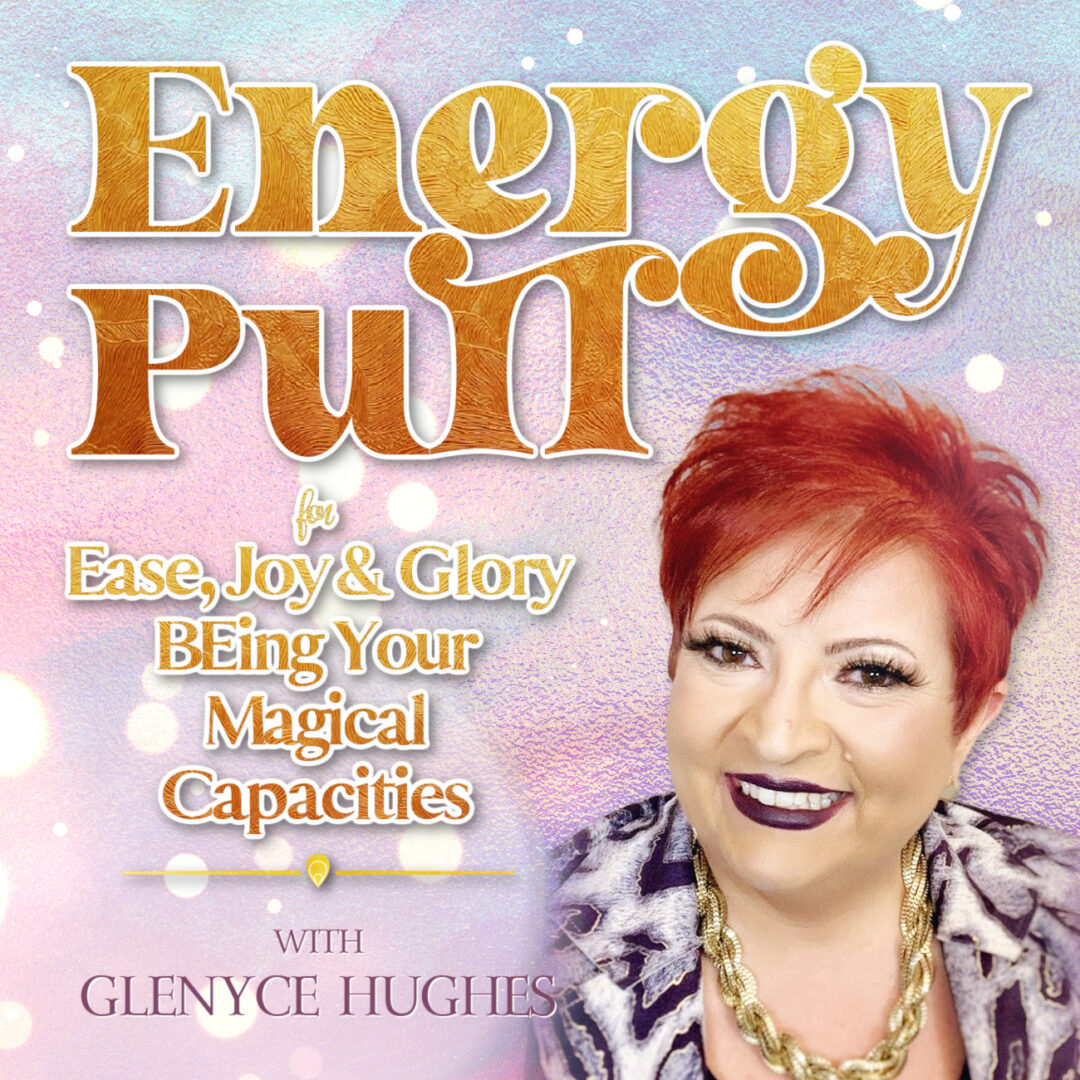 Energy Pull for Ease, Joy, & Glory BEing Your Magical Capacities