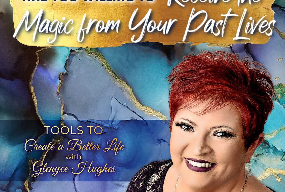 Are You Willing to Receive the Magic from Your Past Lives?