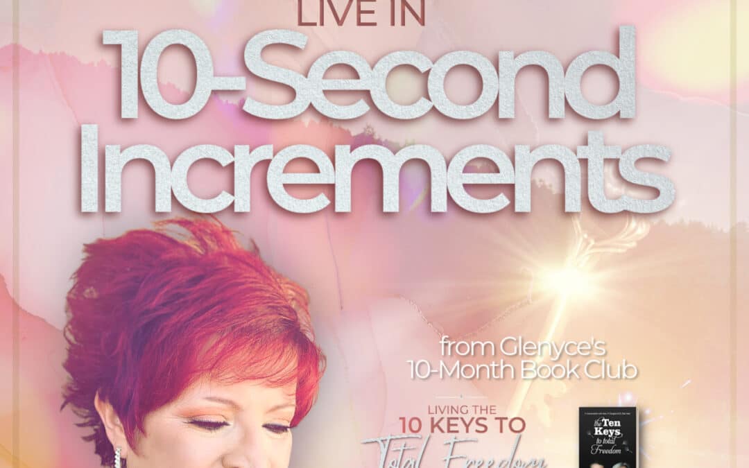 Key #3 – Live in 10-Second Increments