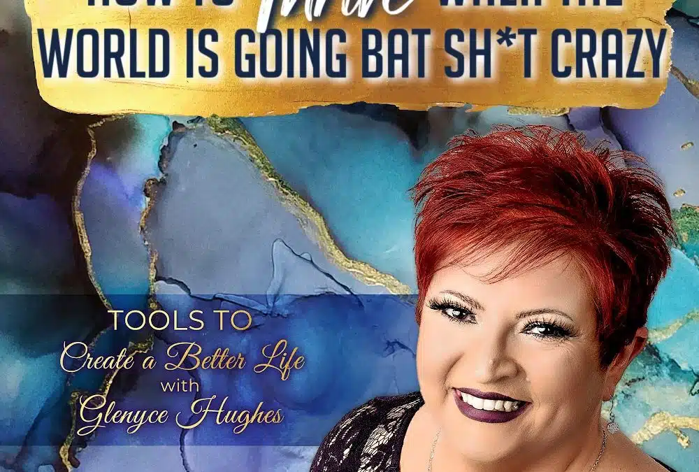 How to Thrive When the World is Going Bat Shit Crazy