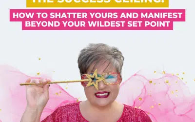 The Success Ceiling: How to Shatter Yours and Manifest Beyond Your Wildest Set Point