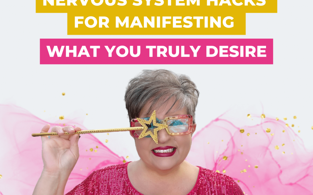 Nervous System Hacks for Manifesting What You Truly Desire
