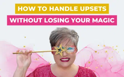 How to Handle Upsets Without Losing Your Magic